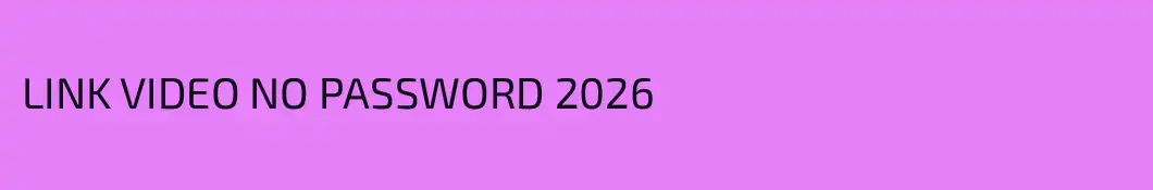 LINK VIDEO NO PASSWORD 2026